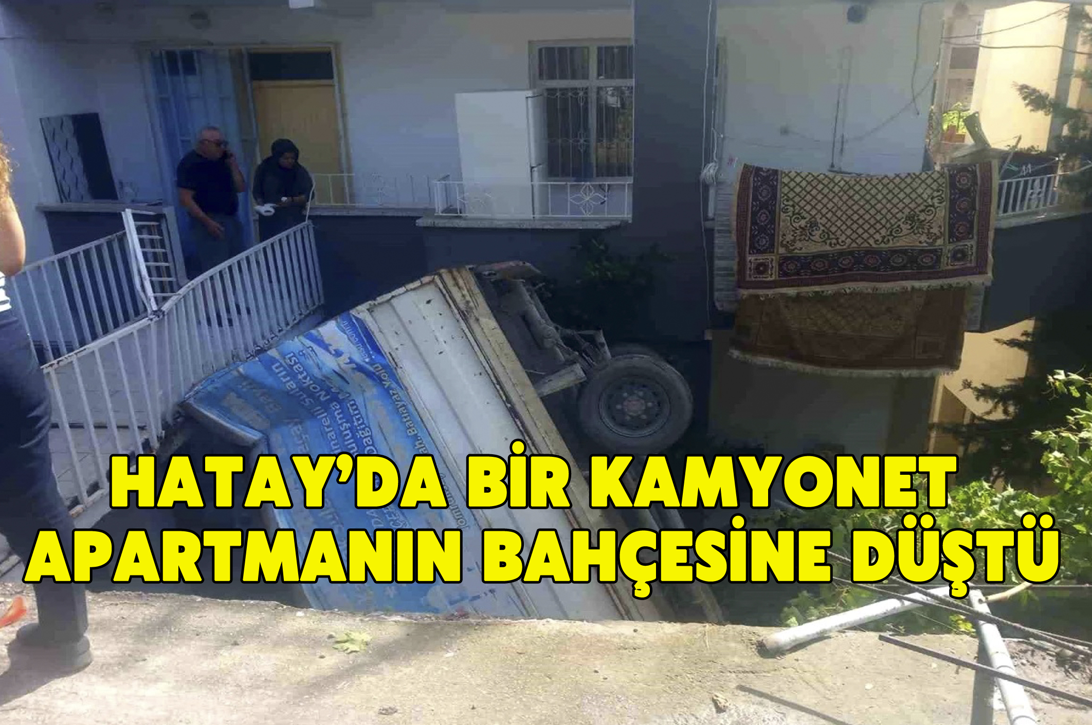 Hatay’da kamyonet apartmanın bahçesine düştü