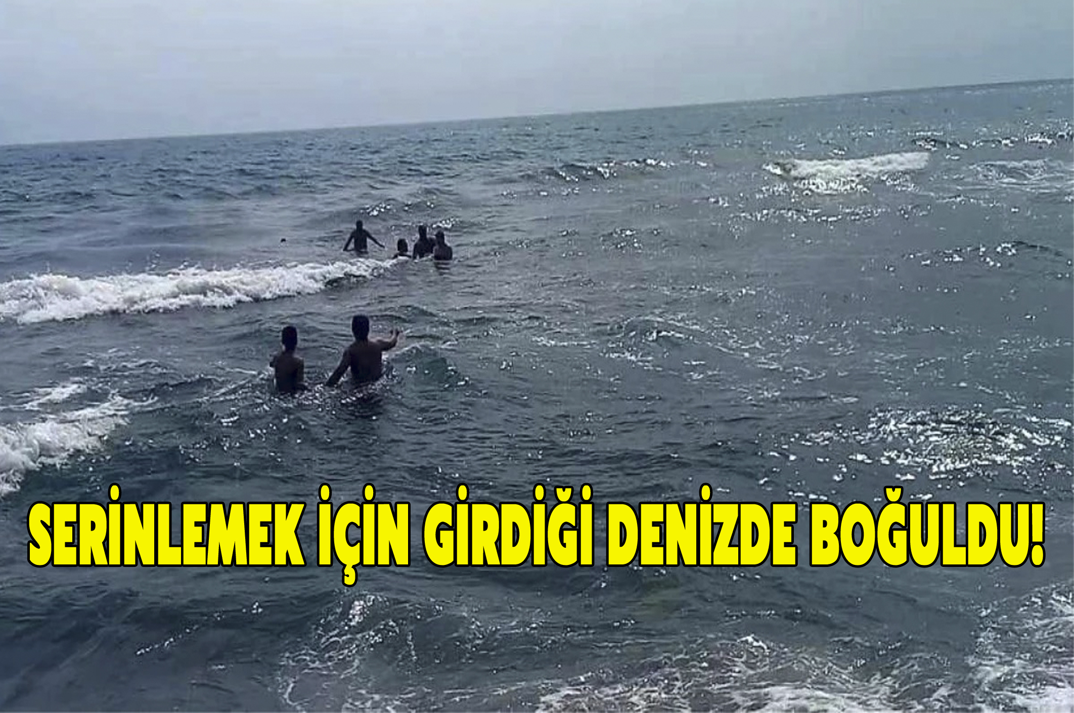 Serinlemek için girdiği denizde boğuldu!