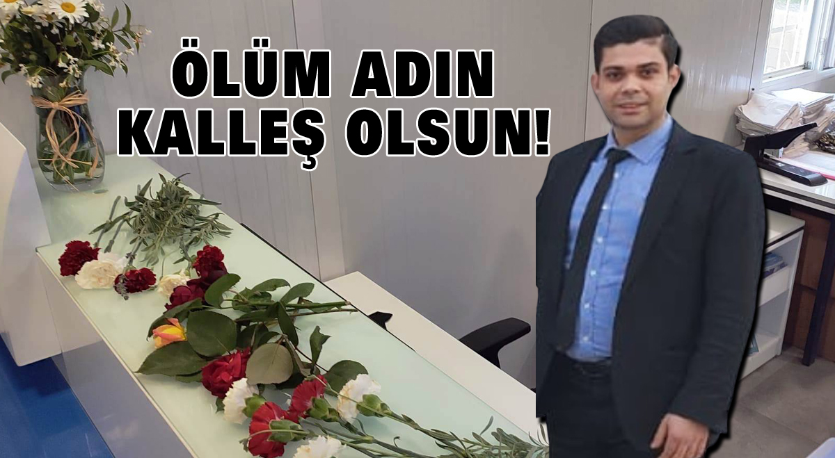 Ölüm adın kalleş olsun!