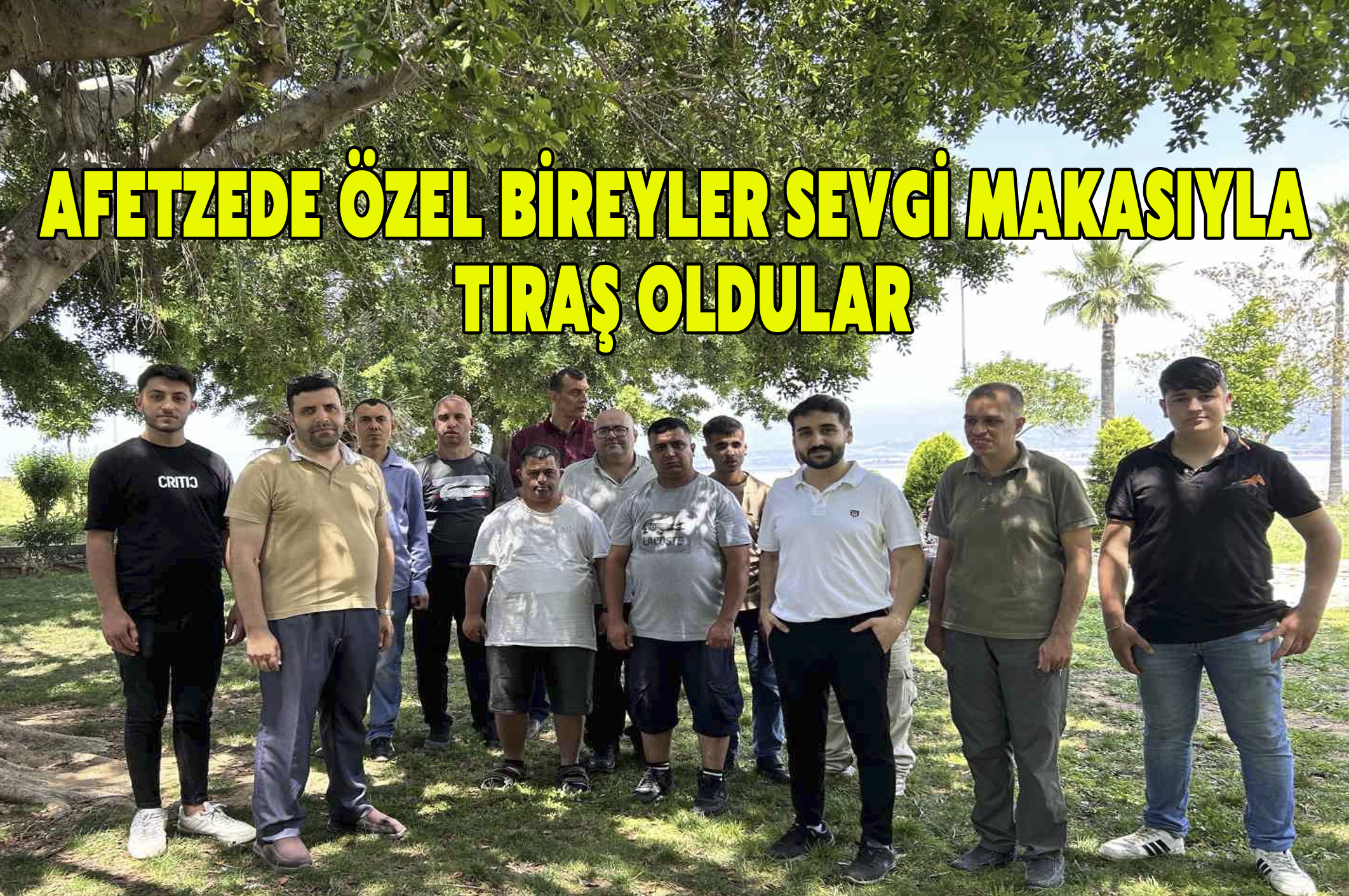 Afetzede özel bireyler sevgi makasıyla tıraş oldular