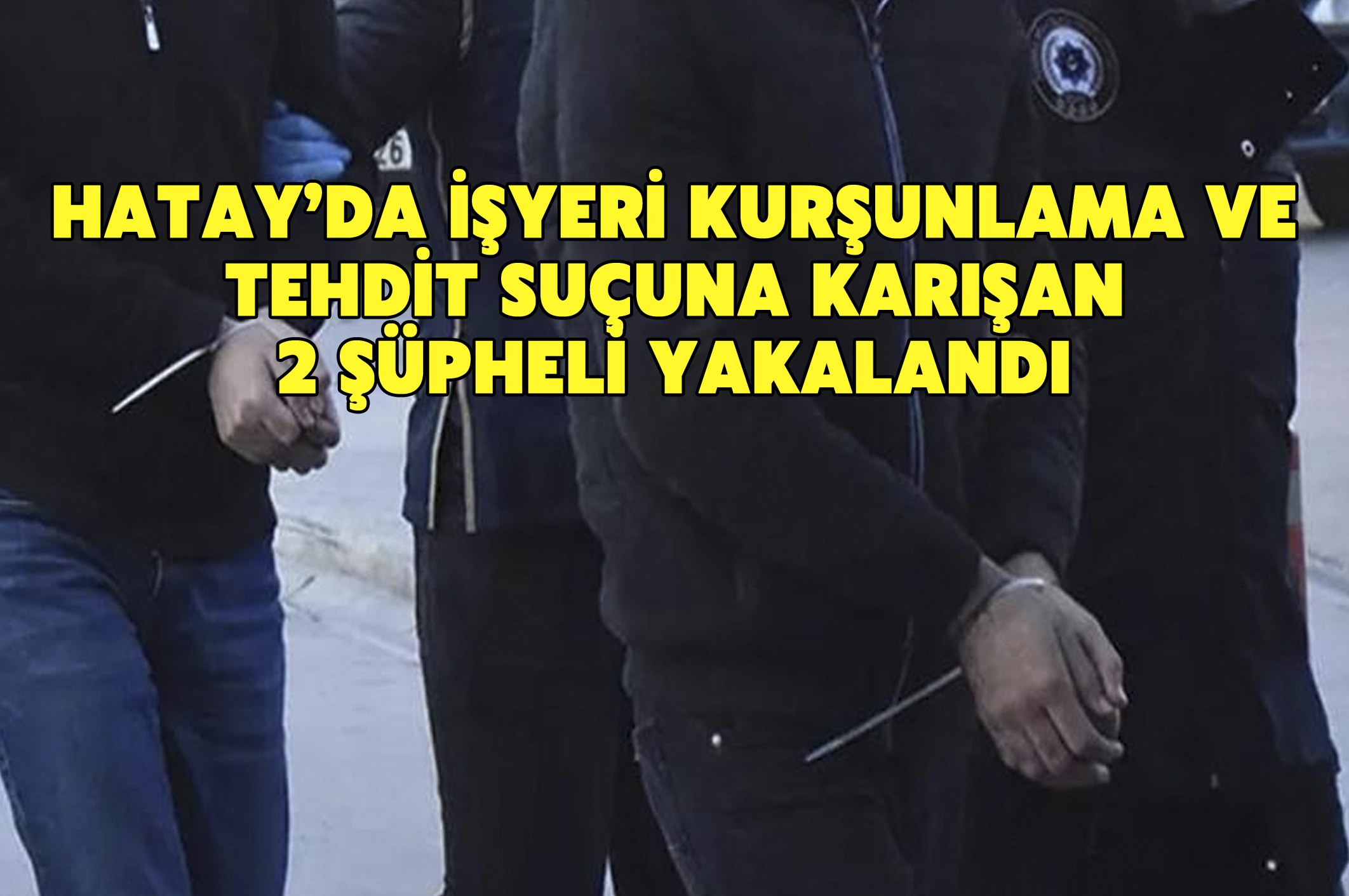 Hatay’da işyeri kurşunlama ve tehdit olayına karışan 2 şüpheli yakalandı