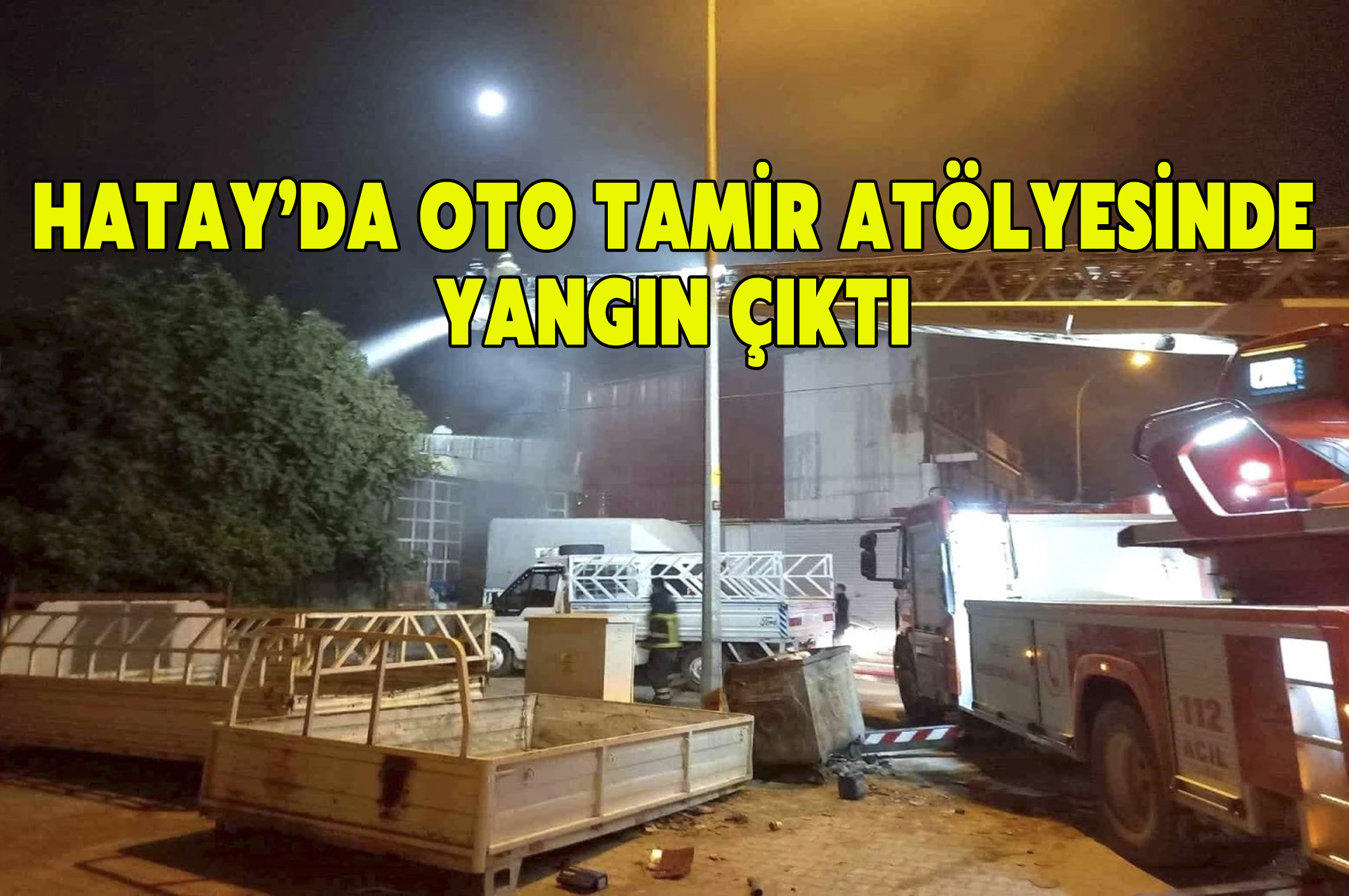Hatay’da oto tamir atölyesinde yangın çıktı