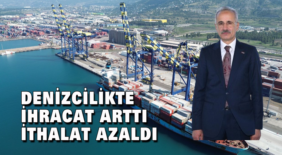DENİZCİLİKTE İHRACAT ARTTI İTHALAT AZALDI