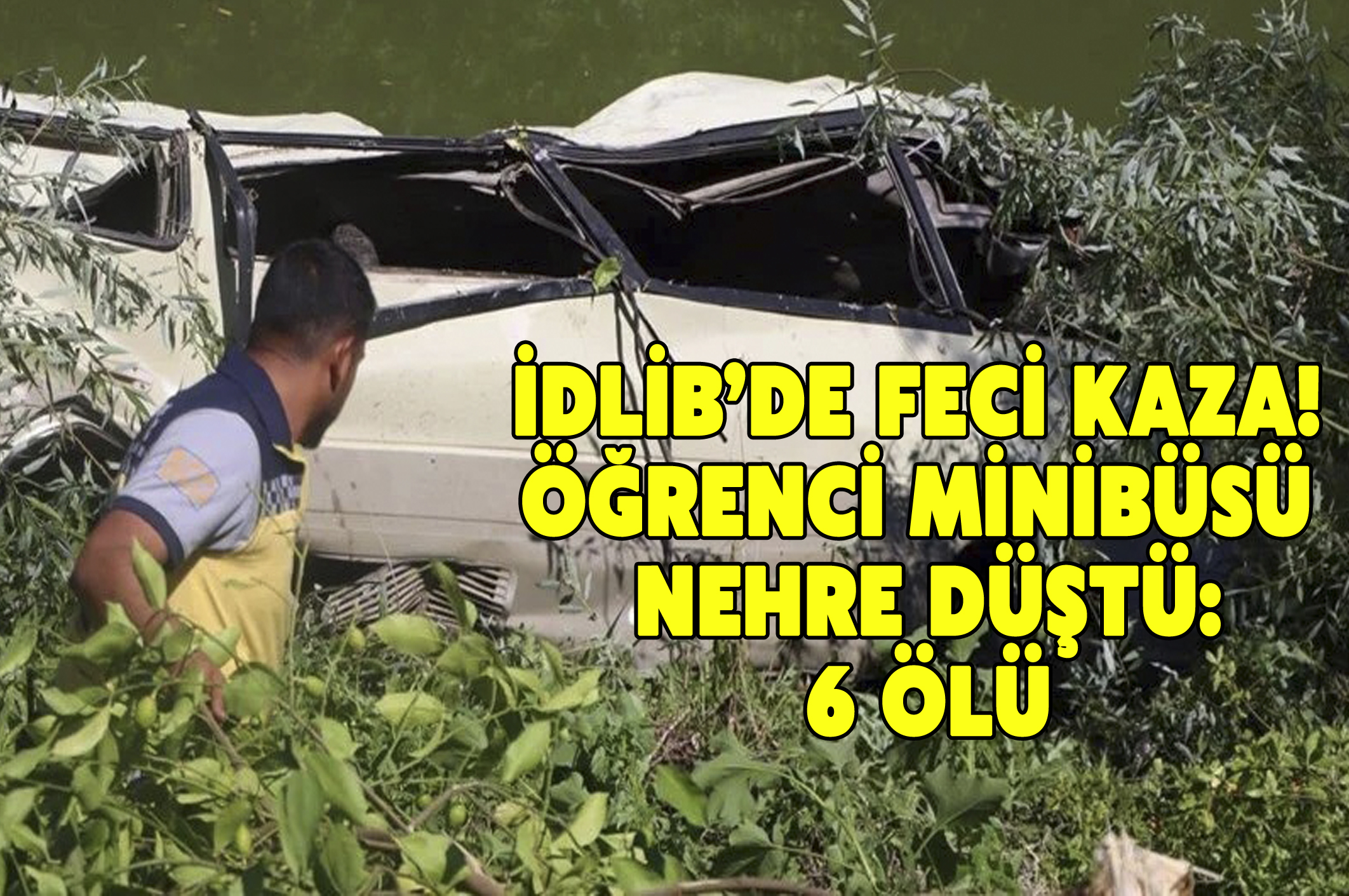 İdlib’de feci kaza! Öğrenci minibüsü nehre düştü:6 ölü