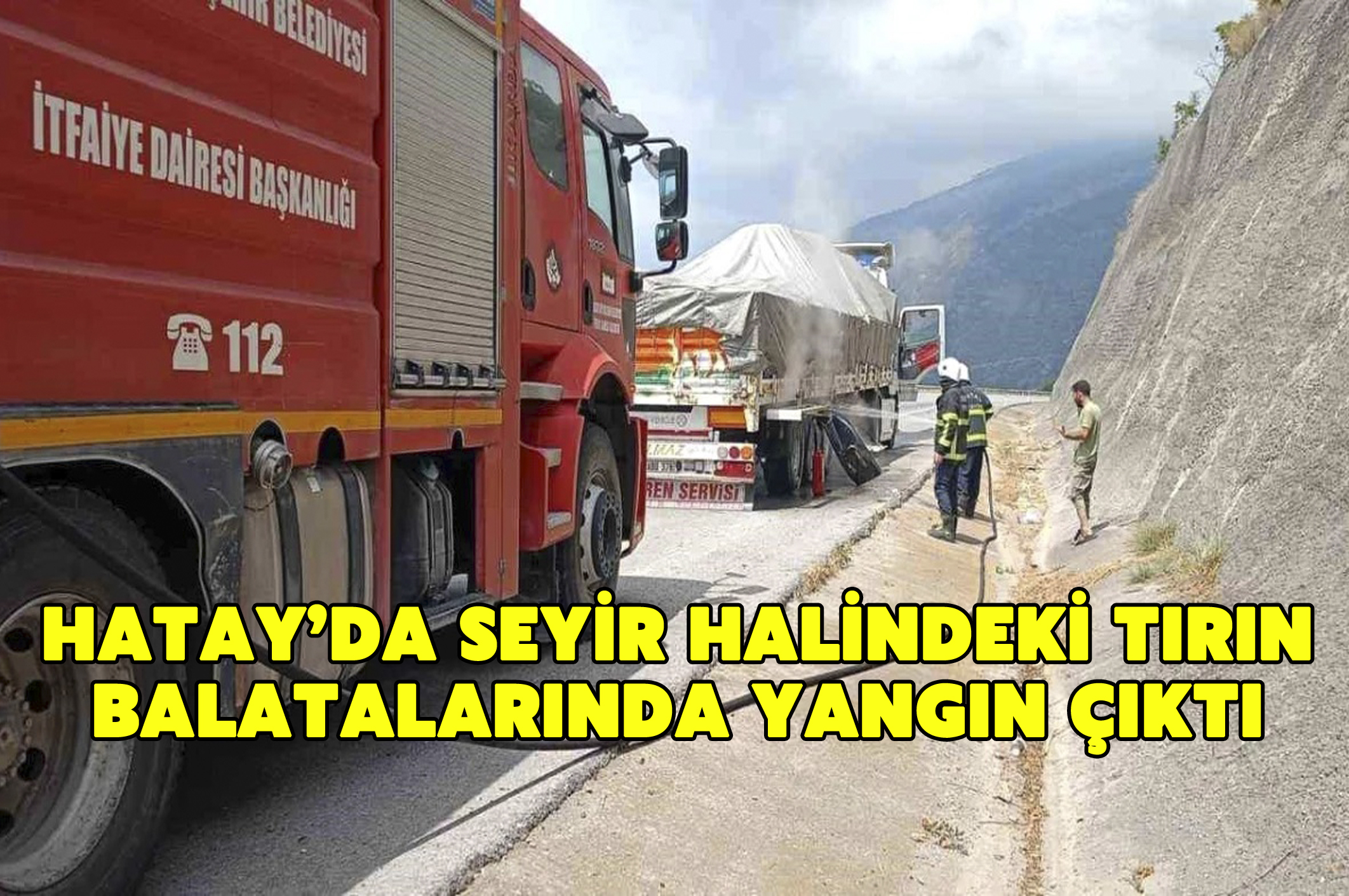 Hatay’da seyir halindeki tırın balatalarında yangın çıktı