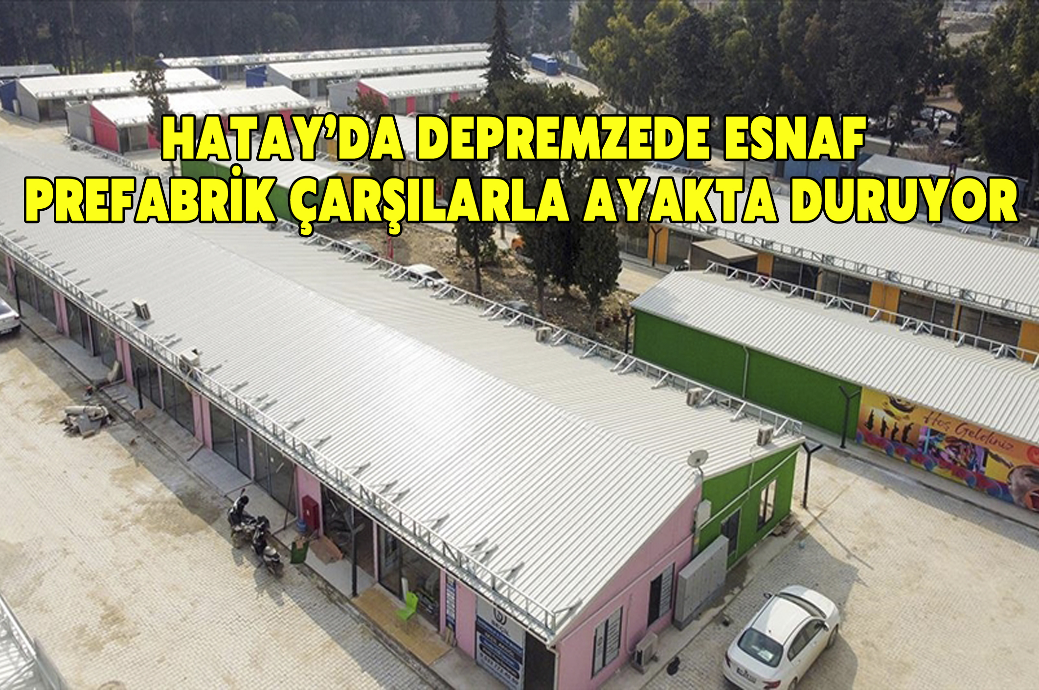 Hatay’da depremzede esnaf prefabrik çarşılarla ayakta duruyor
