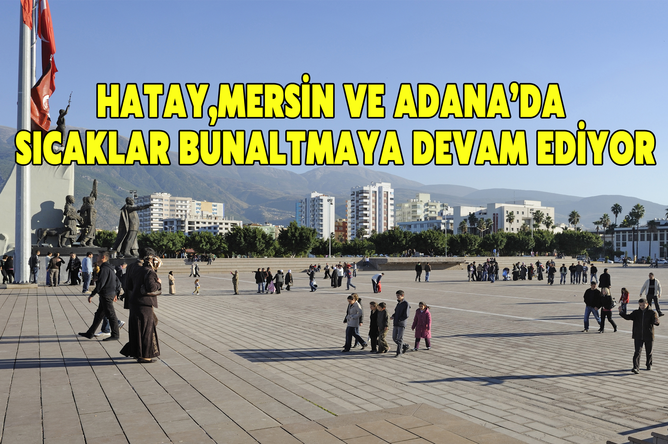 Hatay,Mersin ve Adana’da Sıcaklar Bunaltmaya Devam Ediyor