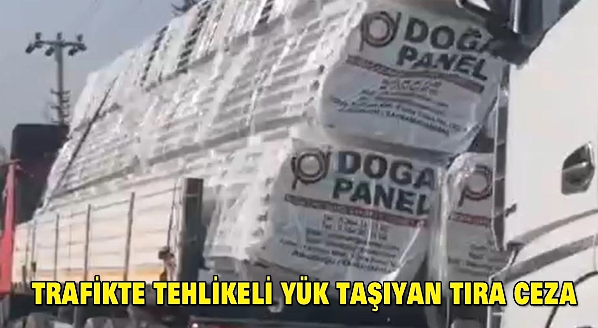Trafikte tehlikeli yük taşıyan tıra ceza