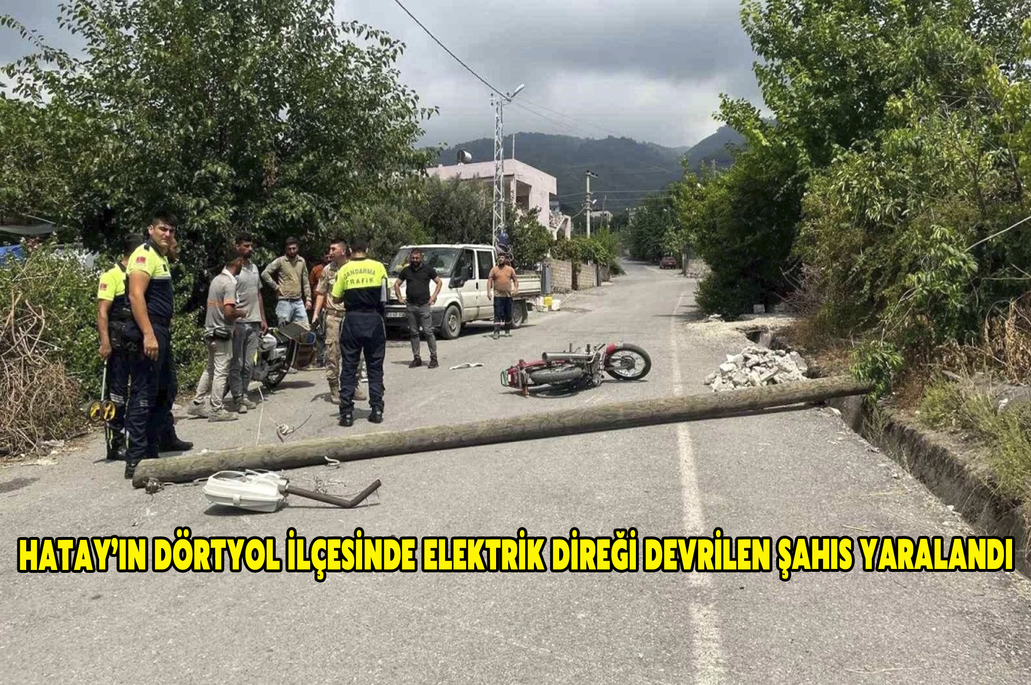 Hatay’ın Dörtyol ilçesinde elektrik direği devrilen şahıs yaralandı