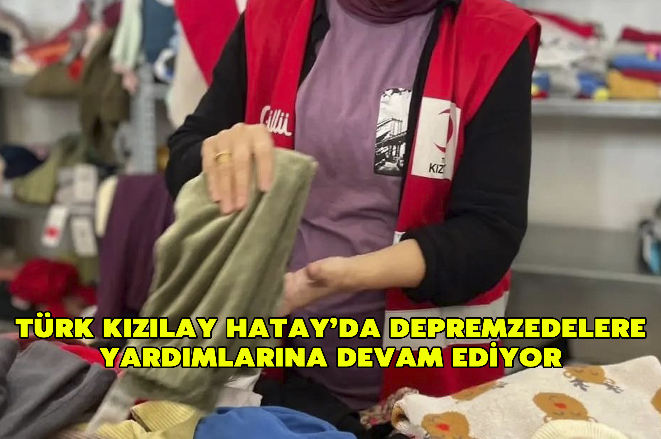 Türk Kızılay Hatay’da depremzedelere yardımlarına devam ediyor