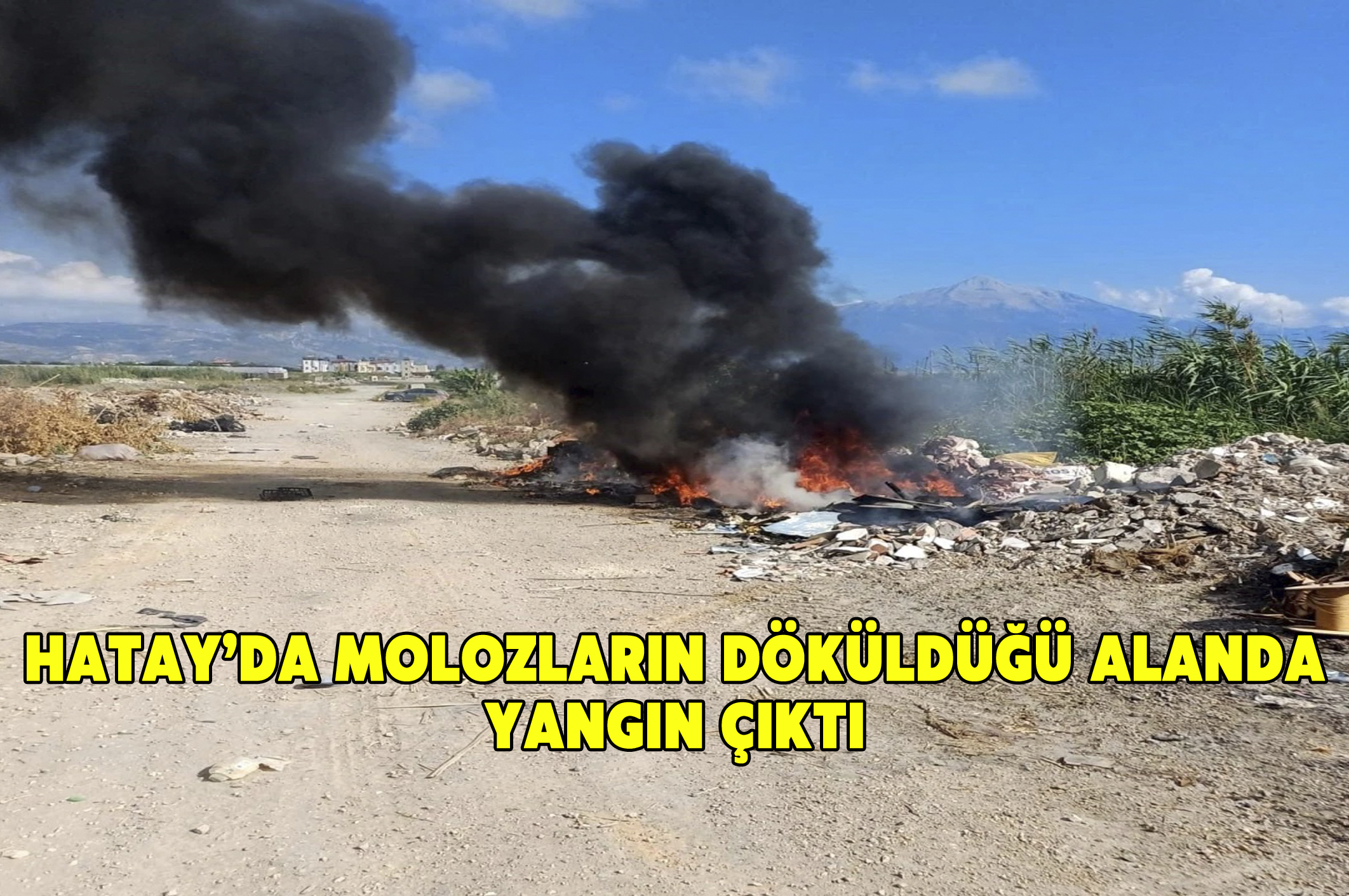 Hatay’da molozların döküldüğü alanda yangın çıktı
