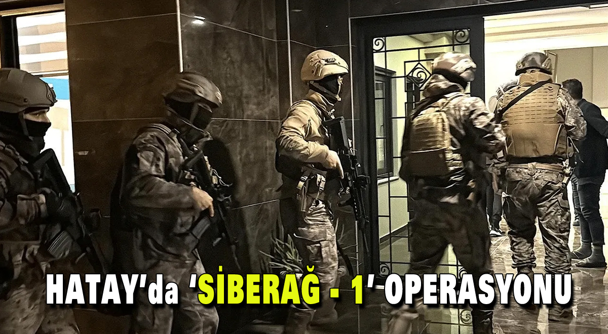 Hatay’da ‘Siberağ 1’ operasyonu