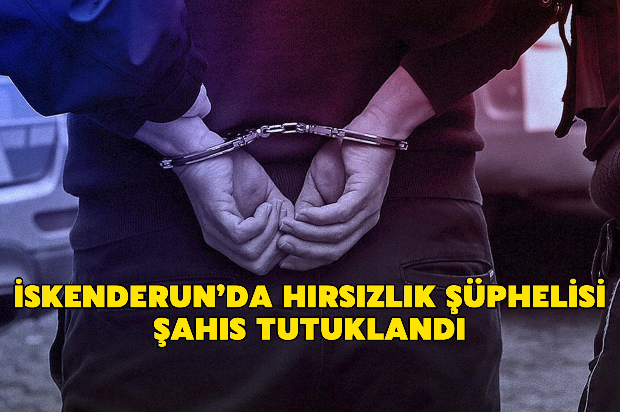 İskenderun’da Hırsızlık Şüphelisi Şahıs Tutuklandı