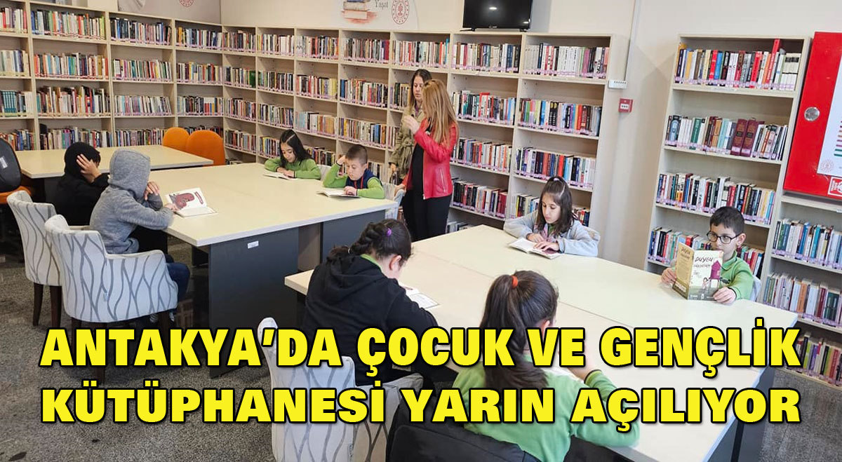 Antakya’da Çocuk ve Gençlik Kütüphanesi Yarın Açılıyor