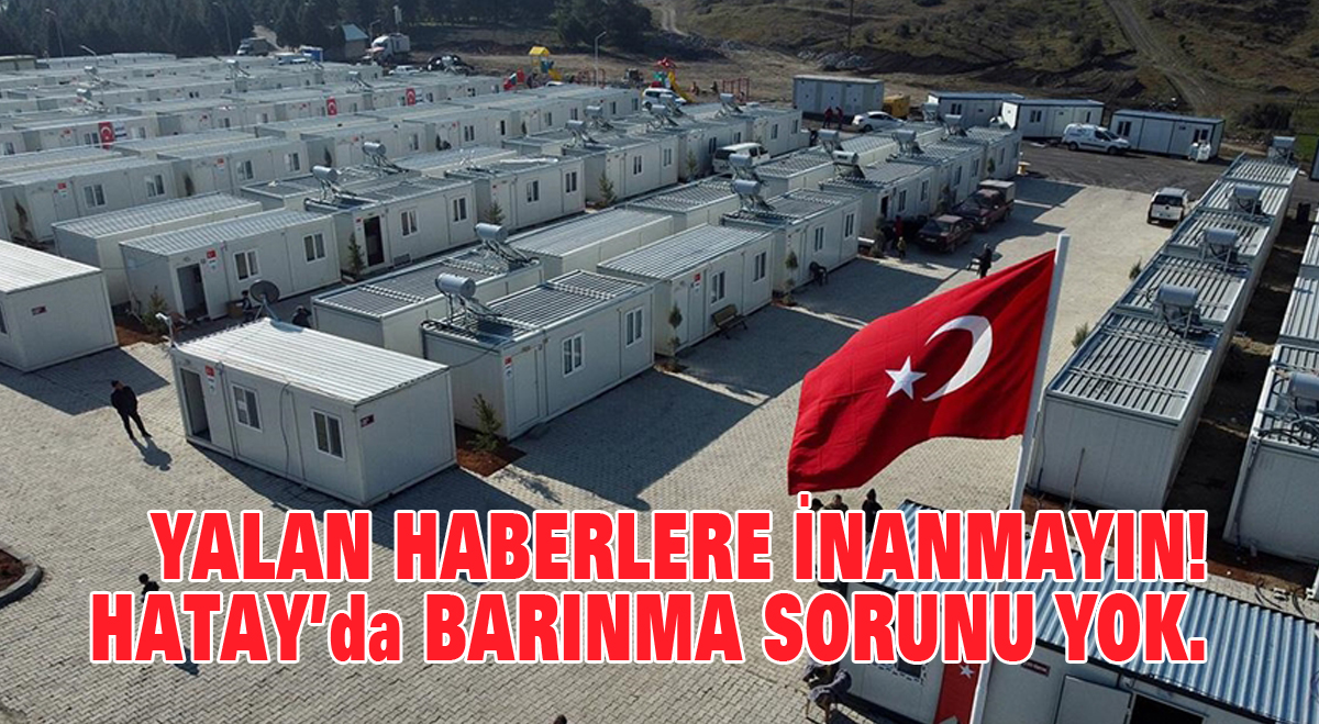 Yalan haberlere inanmayın! Hatay’da barınma sorunu yok.