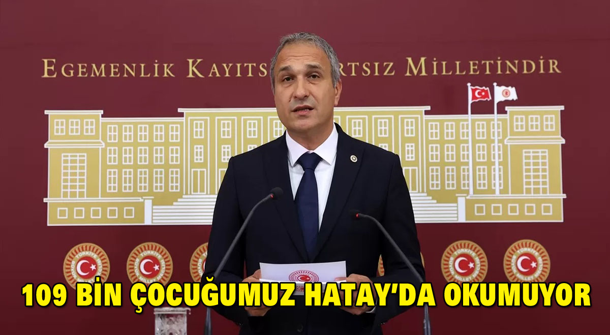 109 BİN ÇOCUĞUMUZ HATAY’DA OKUMUYOR