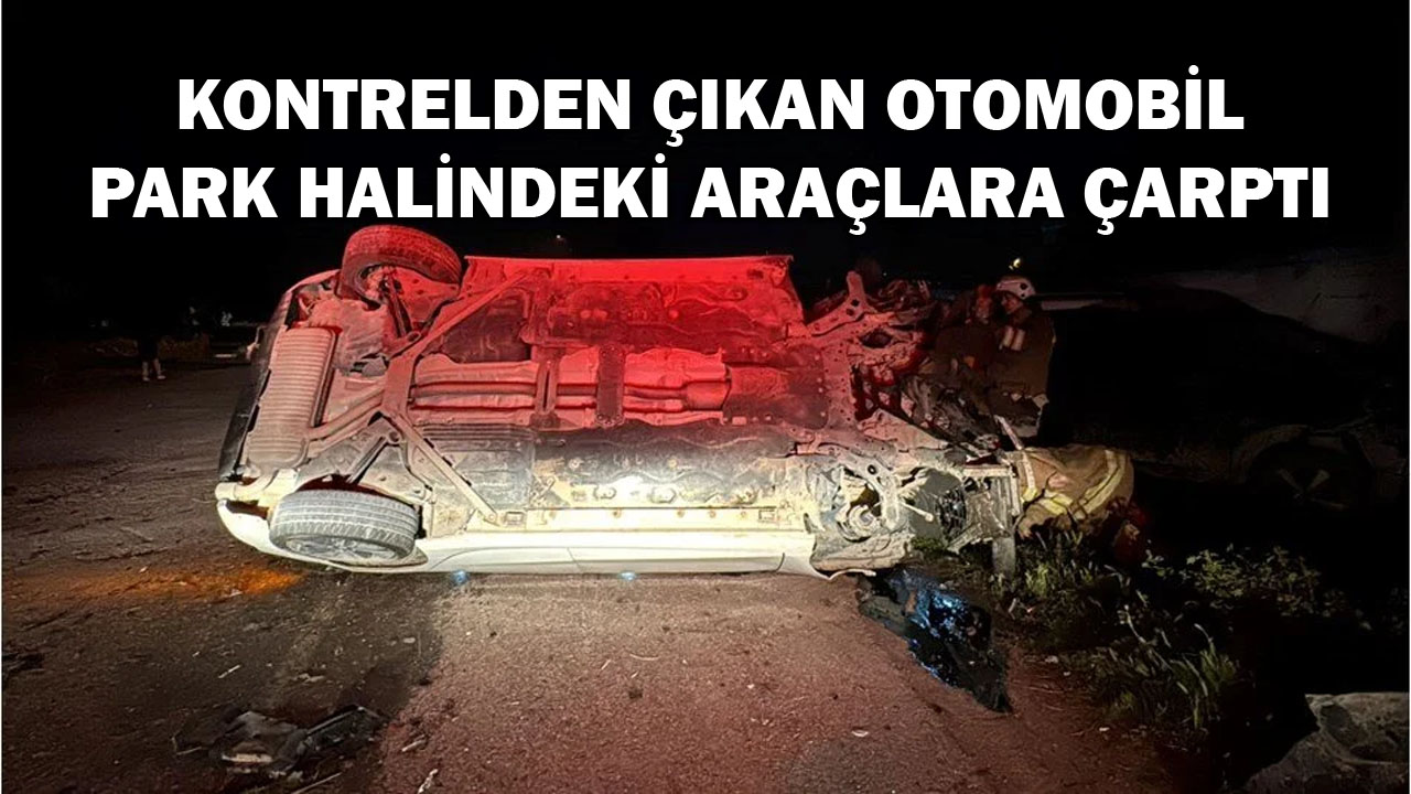 Hatay’da Otomobil Kontrolden Çıkarak Park Halindeki Araçlara Çarptı