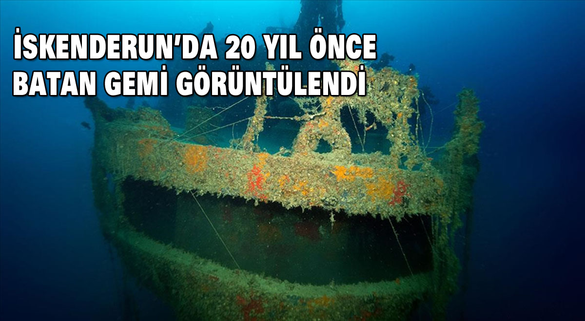 İskenderun’da 20 yıl önce batan gemi görüntülendi