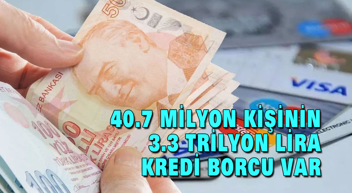 40.7 milyon kişinin 3.3 trilyon lira kredi borcu var