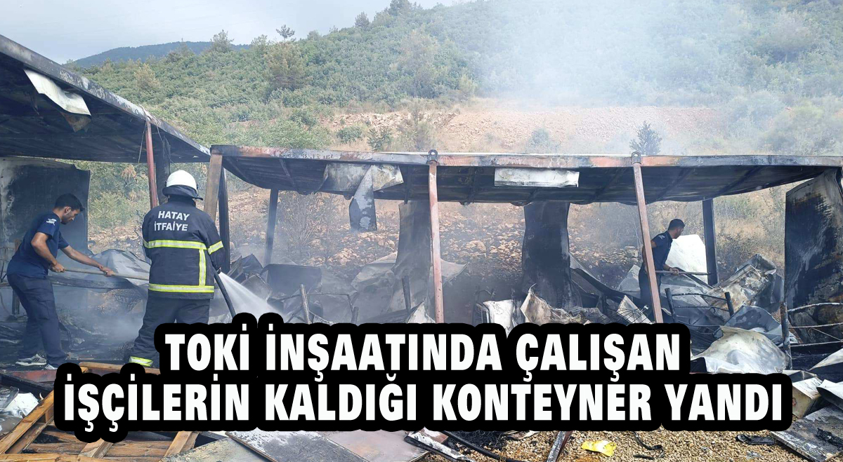 TOKİ inşaatında çalışan işçilerin kaldığı konteynerlerde yangın