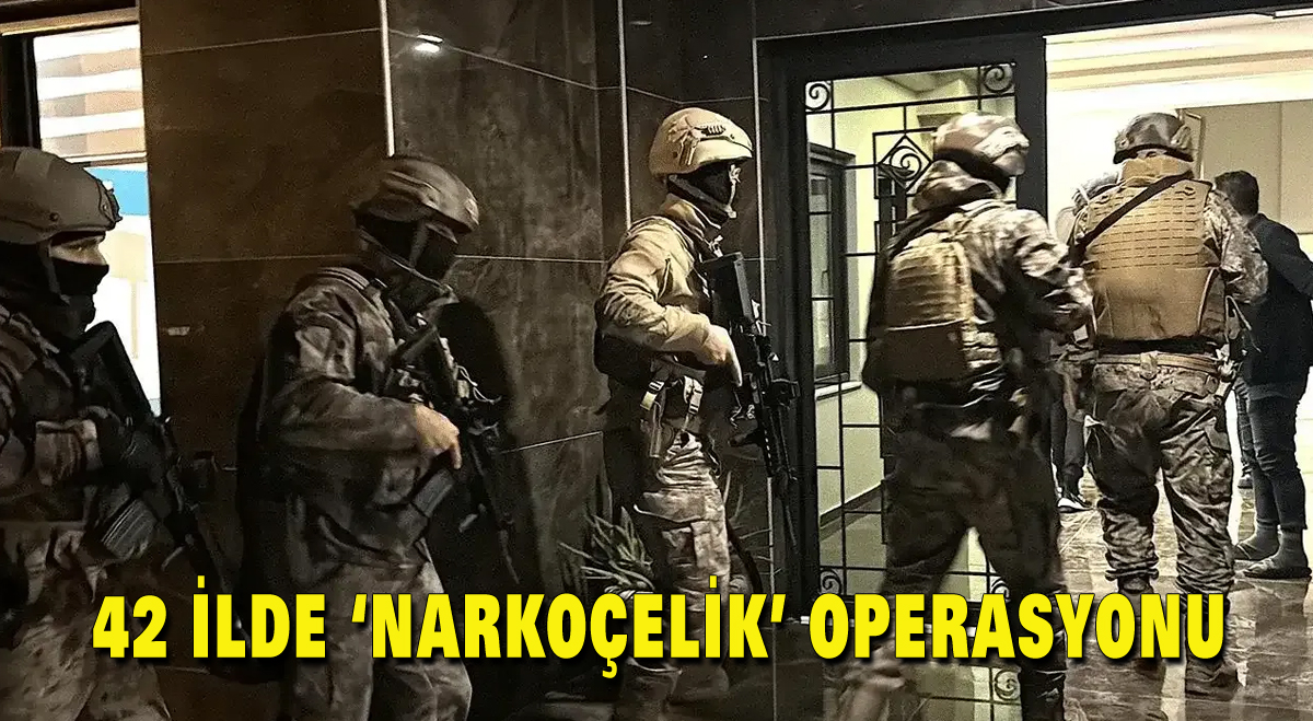 42 İl’de ‘Narkoçelik’ operasyonu