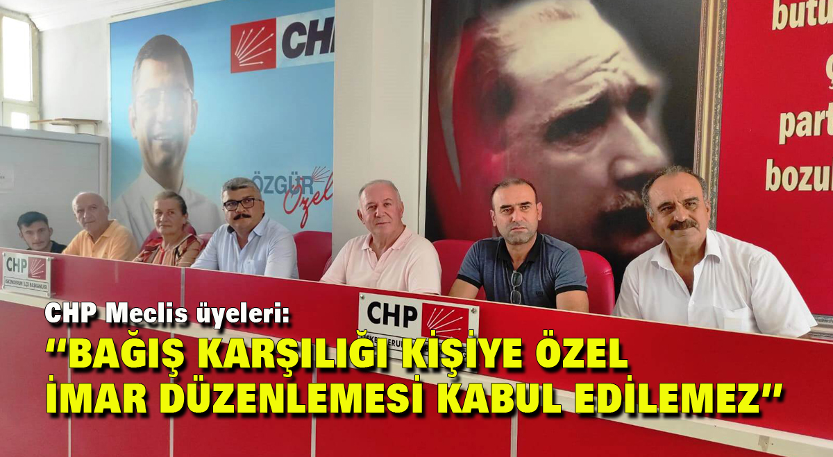 CHP Meclis Üyeleri: “Bağış karşılığı kişiye özel imar düzenlemesi kabul edilemez”
