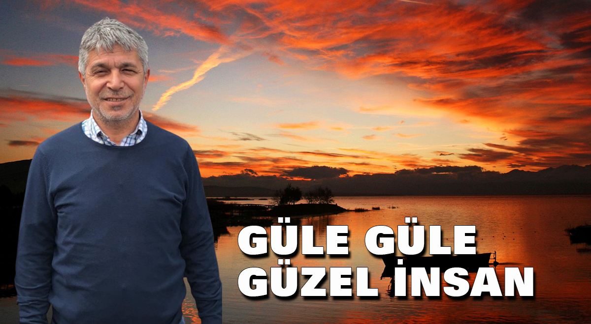 Güle güle güzel insan