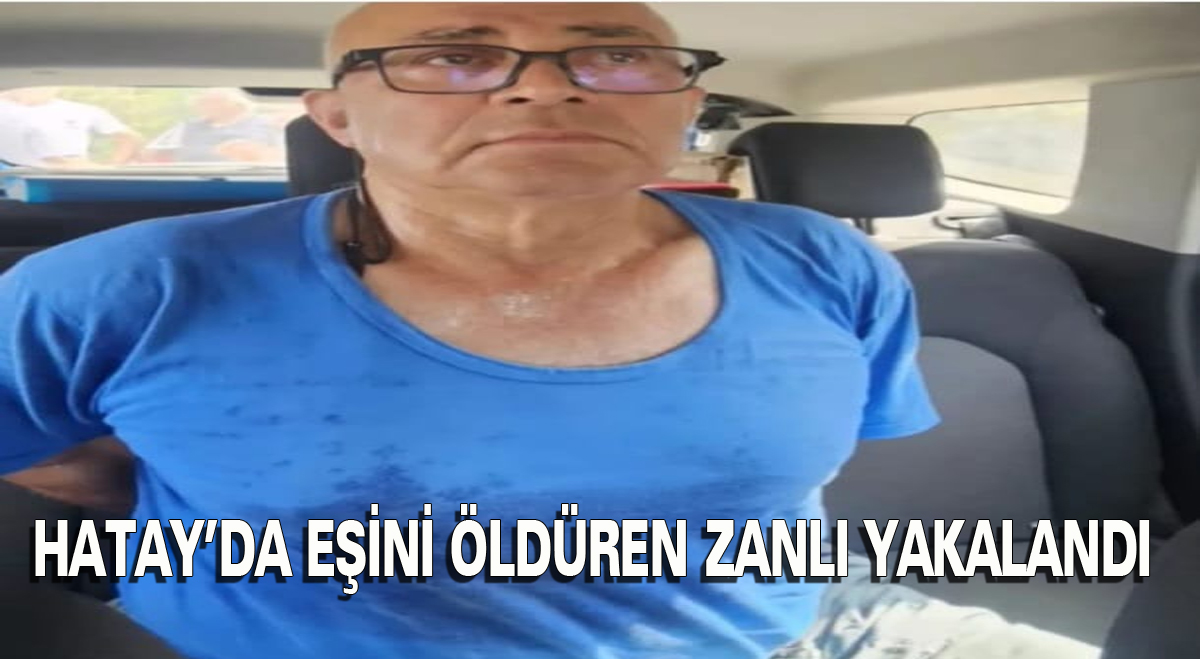 Hatay’da eşini tüfekle öldüren zanlı yakalandı