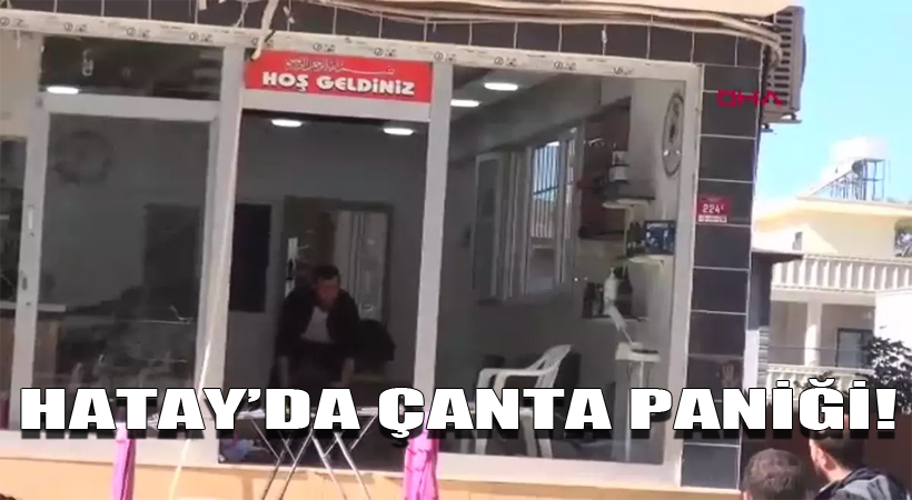 Hatay’da Çanta Paniği