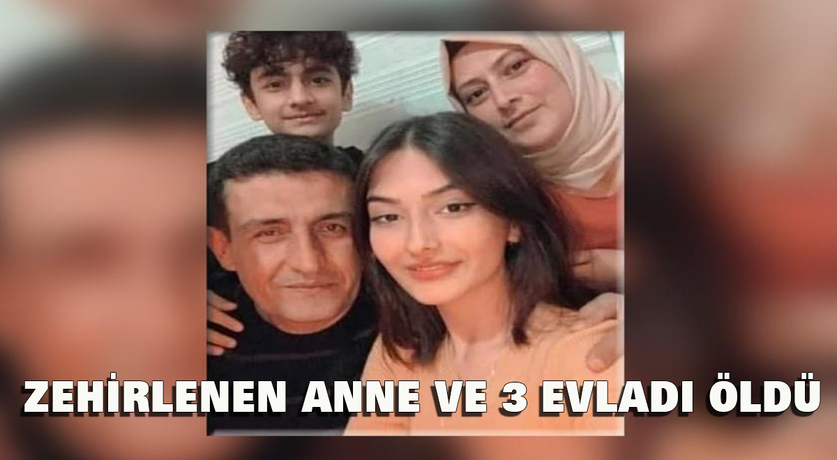 Zehirlenen Anne ve 3 Evladı Öldü