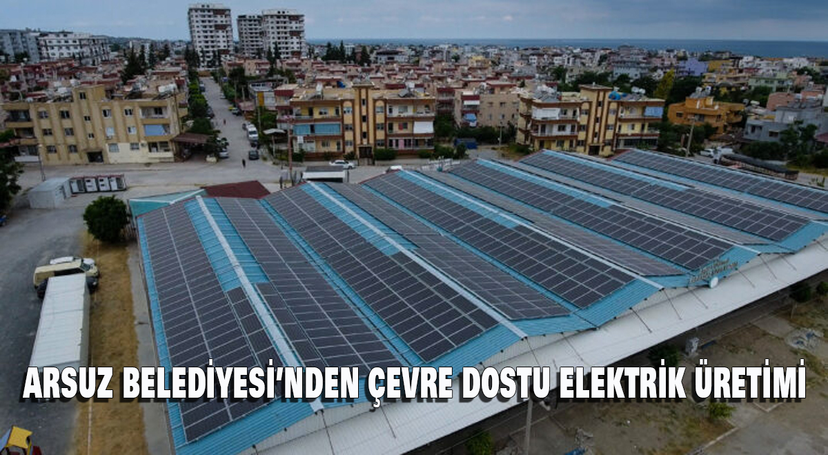 Arsuz Belediyesi’nden Çevre Dostu Elektrik Üretimi