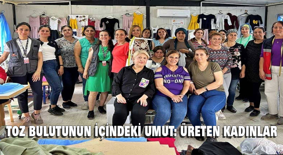 Toz Bulutunun İçindeki Umut: Üreten Kadınlar