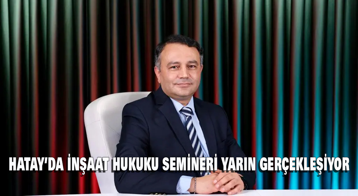 Hatay’da İnşaat Hukuku Semineri Yarın Gerçekleşiyor