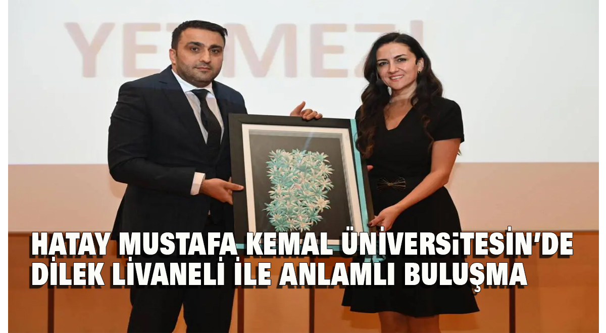 Hatay Mustafa Kemal Üniversitesi’nde Dilek Livaneli ile Anlamlı Buluşma