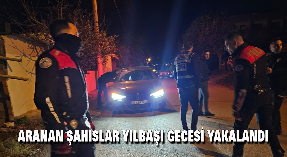 Aranan şahıslar yılbaşı gecesi yakalandı