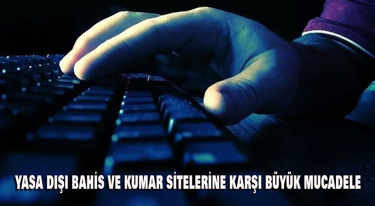 Yasa Dışı Bahis ve Kumar Sitelerine Karşı Büyük Mücadele