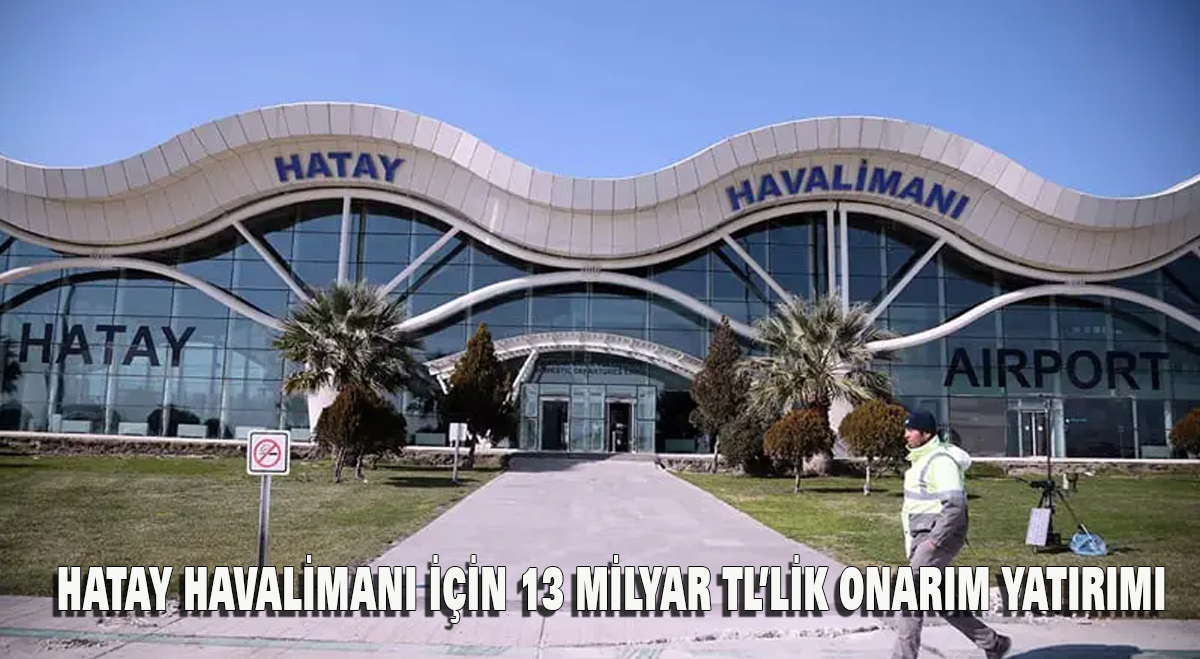 Hatay Havalimanı İçin 13 Milyar TL’lik Onarım Yatırımı