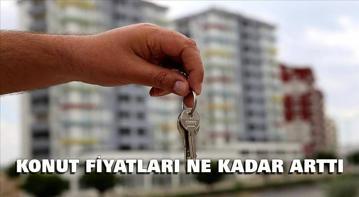 Konut fiyatları ne kadar arttı ?