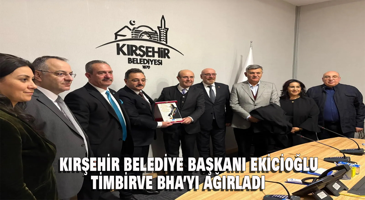 Kırşehir Belediye Başkanı Ekicioğlu TİMBİR ve BHA’yı ağırladı