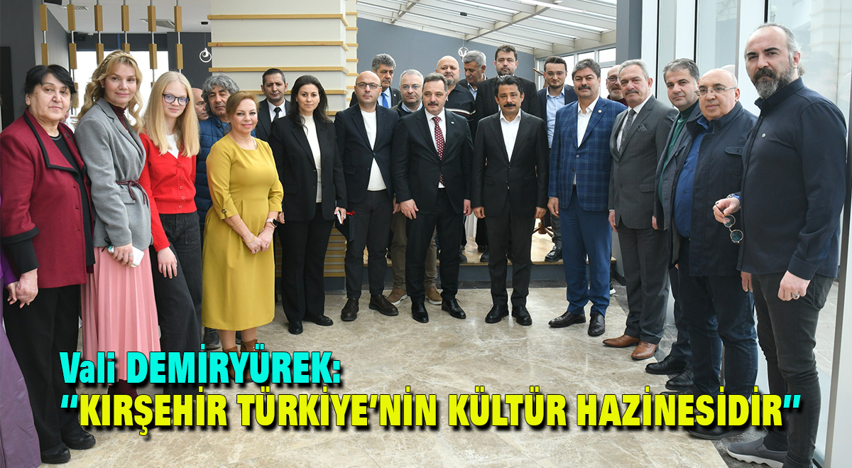Vali DEMİRYÜREK: “Kırşehir Türkiye’nin kültür hazinesidir”