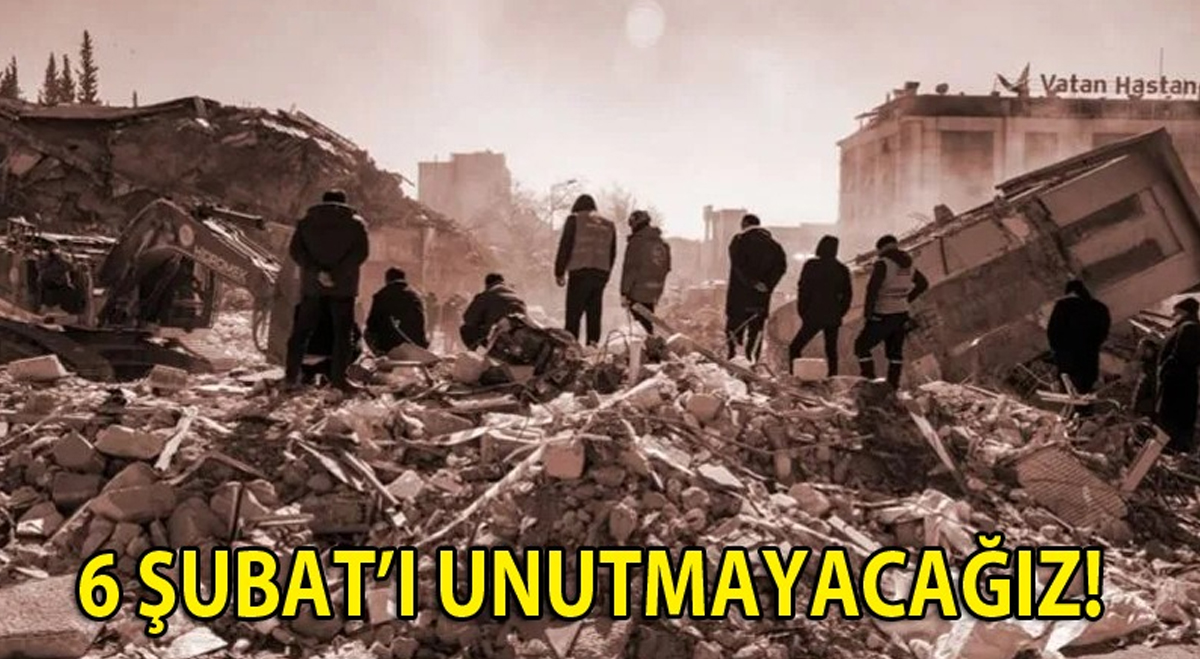 6 ŞUBAT’I UNUTMAYACAĞIZ!