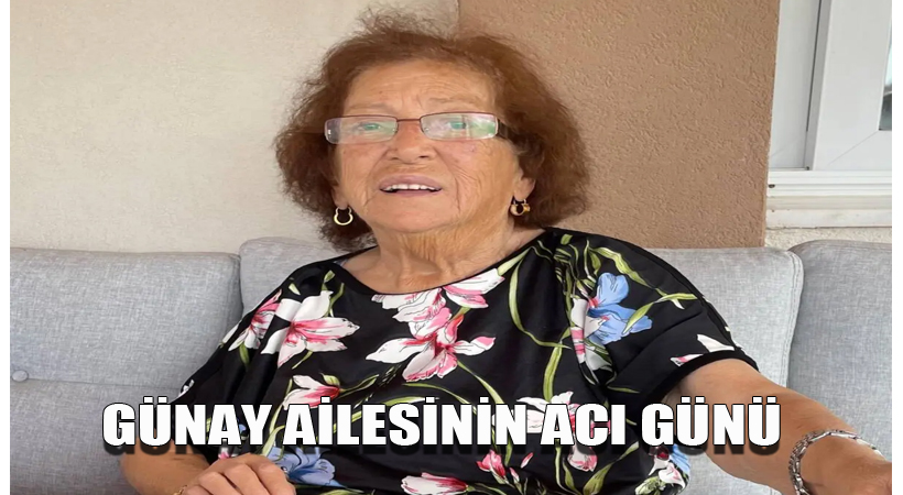 Günay ailesinin acı günü