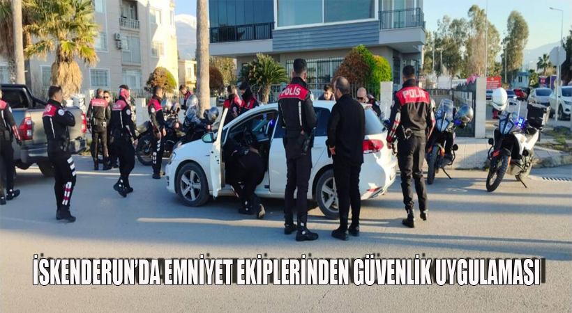 İskenderun’da Emniyet Ekiplerinden Güvenlik Uygulaması