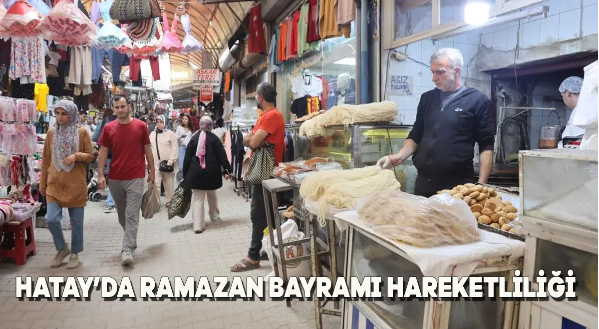 Hatay’da Ramazan Bayramı hareketliliği