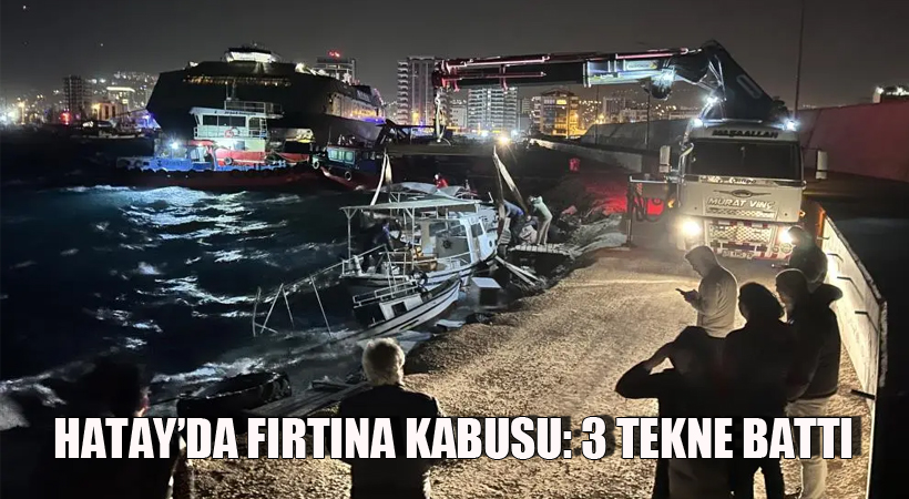 Hatay’da fırtına kabusu: 3 tekne battı