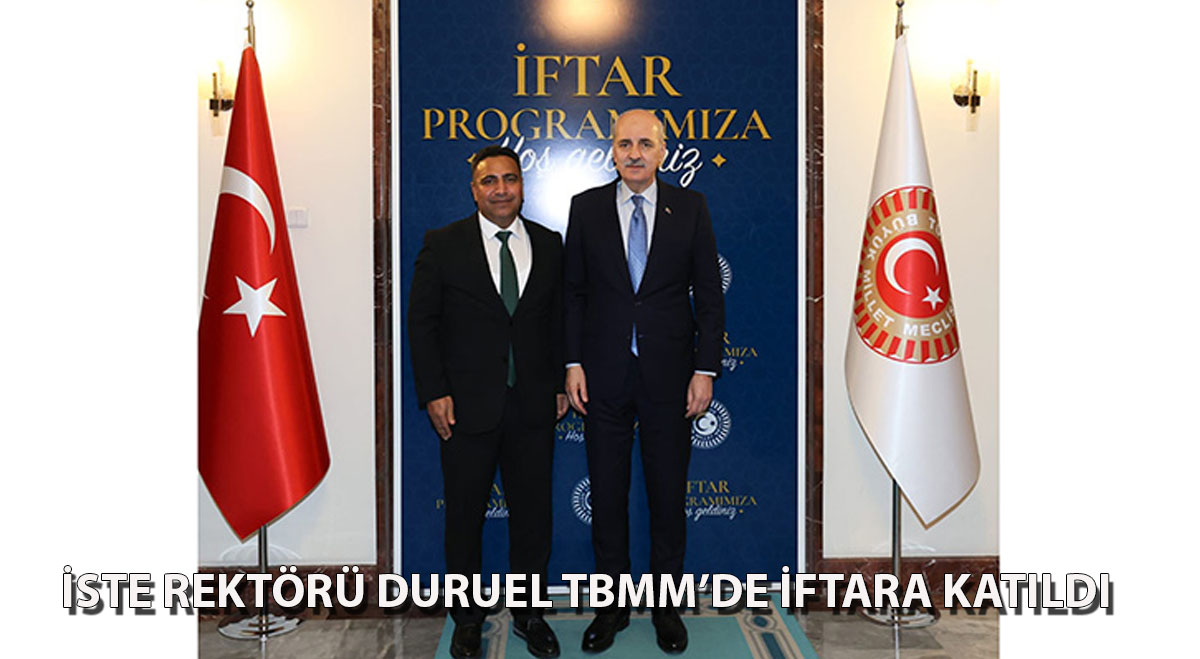 İSTE Rektörü Duruel TBMM’de İftara Katıldı!