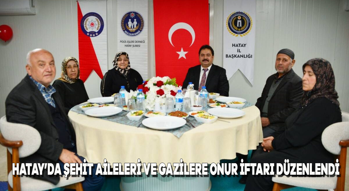 Hatay’da Şehit Aileleri ve Gazilere Onur İftarı Düzenlendi