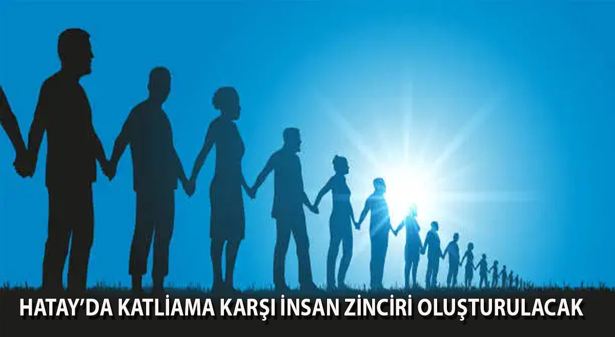 Hatay’da Katliama Karşı İnsan Zinciri Oluşturulacak