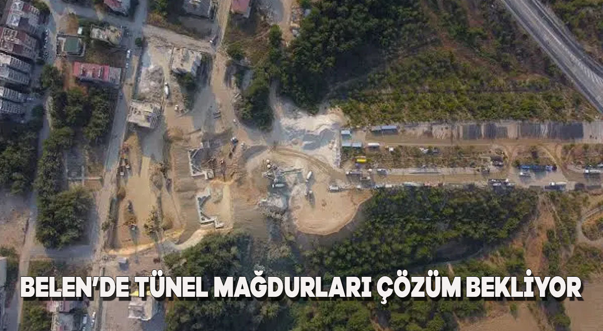 Belen’de tünel mağdurları çözüm bekliyor
