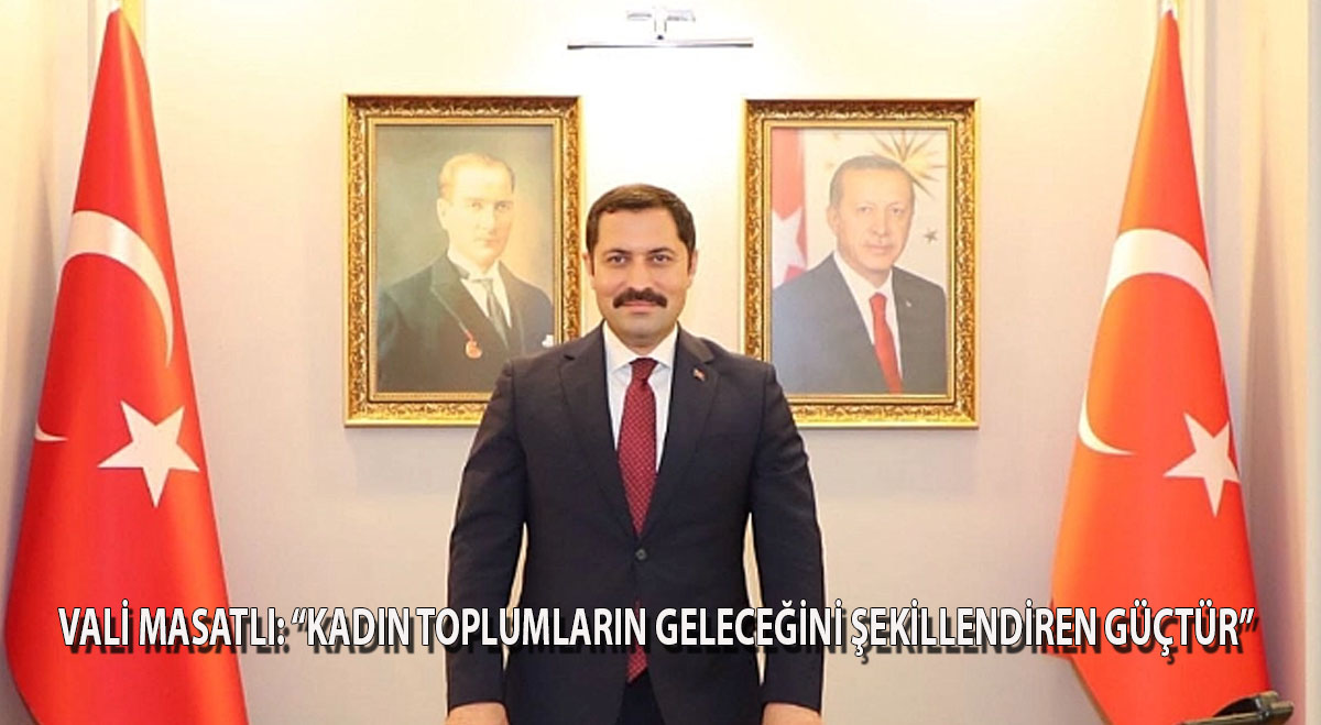 Vali Masatlı: ‘’Kadın, Toplumların Geleceğini Şekillendiren Güçtür’’